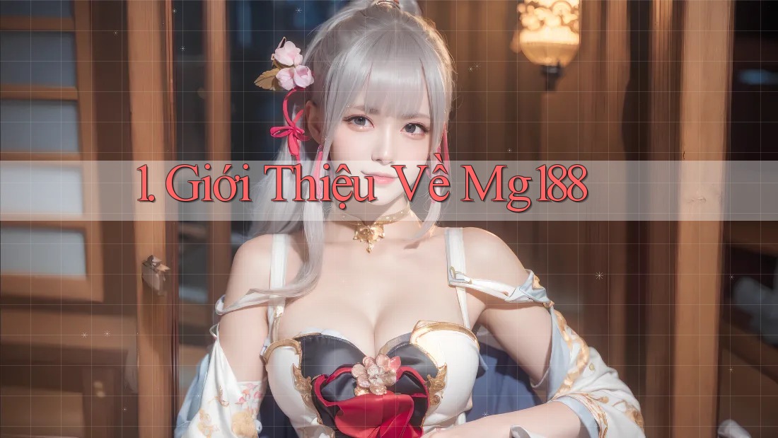 1. Giới thiệu về MG188 1. Giới thiệu về MG188