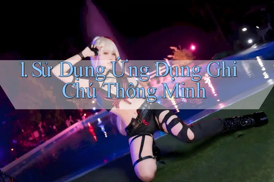 1. Sử Dụng Ứng Dụng Ghi Chú Thông Minh 1. Sử Dụng Ứng Dụng Ghi Chú Thông Minh