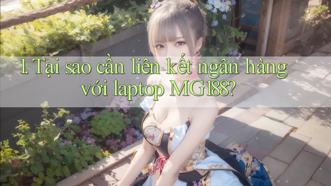 1. Tại sao cần liên kết ngân hàng với laptop MG188?