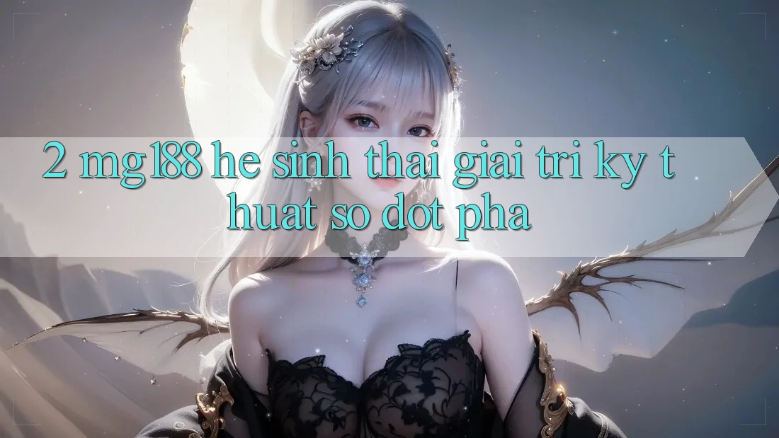 2. mg188 - Hệ Sinh Thái Giải Trí Kỹ Thuật Số Đột Phá 2. mg188 - Hệ Sinh Thái Giải Trí Kỹ Thuật Số Đột Phá