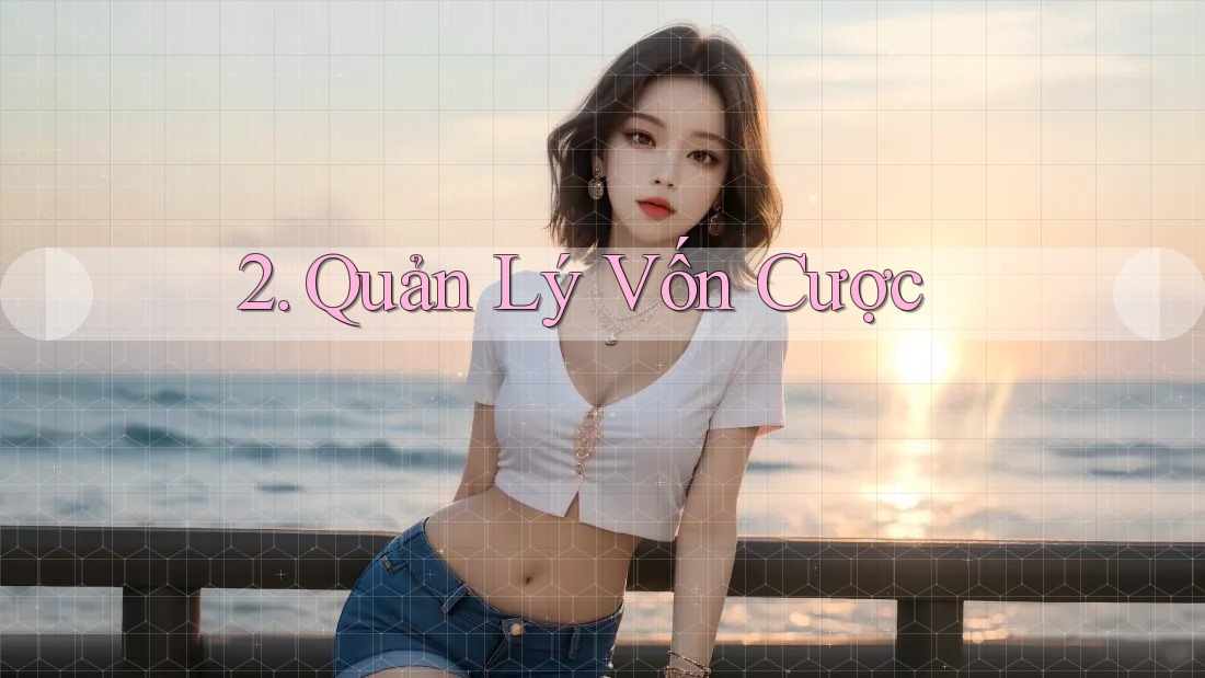 2. Quản Lý Vốn Cược 2. Quản Lý Vốn Cược
