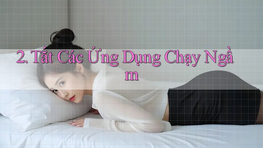 2. Tắt Các Ứng Dụng Chạy Ngầm