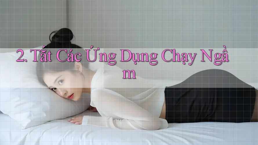 2. Tắt Các Ứng Dụng Chạy Ngầm 2. Tắt Các Ứng Dụng Chạy Ngầm