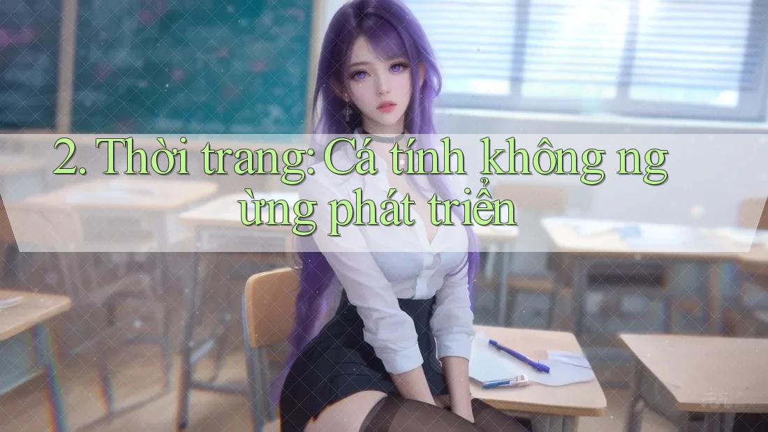 2. Thời trang: Cá tính không ngừng phát triển 2. Thời trang: Cá tính không ngừng phát triển