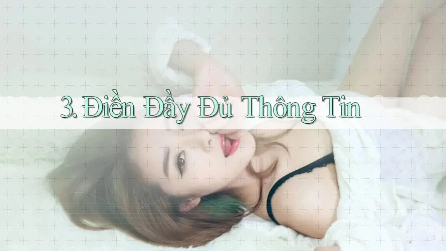 3. Điền Đầy Đủ Thông Tin 3. Điền Đầy Đủ Thông Tin