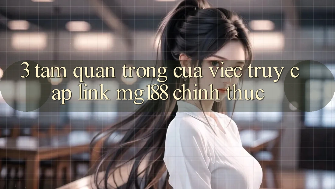3. Tầm Quan Trọng Của Việc Truy Cập Link mg188 Chính Thức 3. Tầm Quan Trọng Của Việc Truy Cập Link mg188 Chính Thức