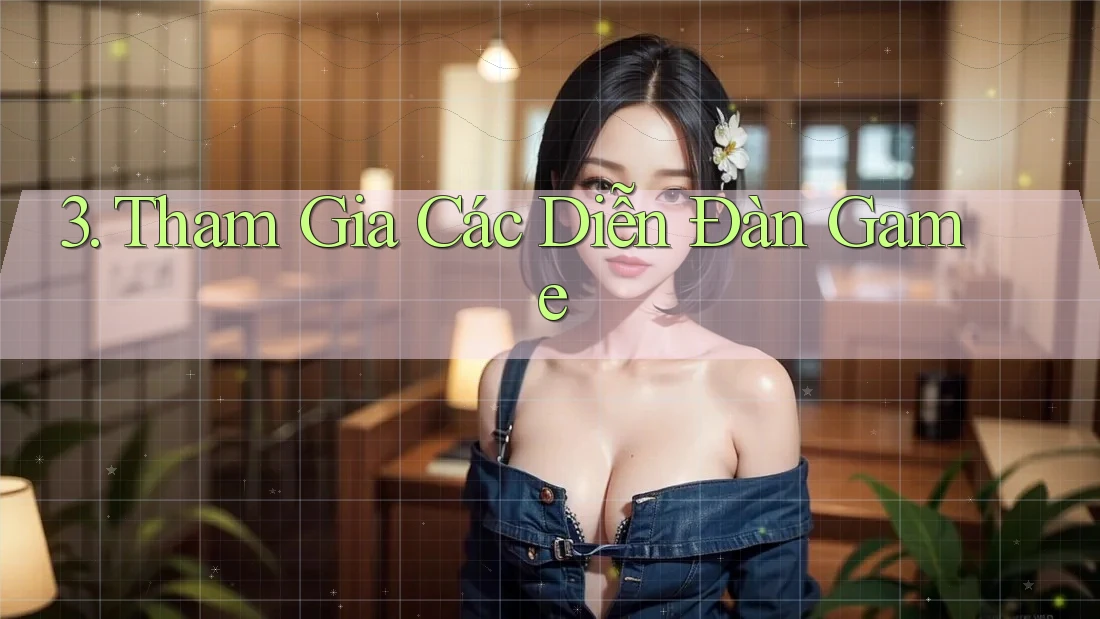 3. Tham Gia Các Diễn Đàn Game 3. Tham Gia Các Diễn Đàn Game