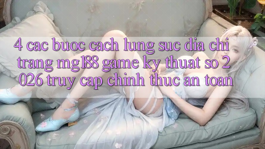 4. Các bước Cách Lùng sục Địa chỉ trang mg188 - Game Kỹ Thuật Số 2026 - Truy Cập Chính Thức An Toàn 4. Các bước Cách Lùng sục Địa chỉ trang mg188 - Game Kỹ Thuật Số 2026 - Truy Cập Chính Thức An Toàn