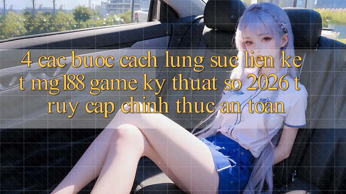 4. Các bước Cách Lùng sục Liên kết mg188 - Game Kỹ Thuật Số 2026 - Truy Cập Chính Thức An Toàn 4. Các bước Cách Lùng sục Liên kết mg188 - Game Kỹ Thuật Số 2026 - Truy Cập Chính Thức An Toàn