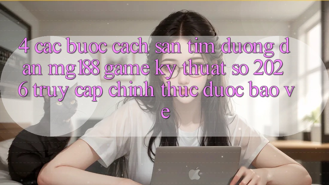 4. Các bước Cách Săn tìm Đường dẫn mg188 - Game Kỹ Thuật Số 2026 - Truy Cập Chính Thức Được bảo vệ 4. Các bước Cách Săn tìm Đường dẫn mg188 - Game Kỹ Thuật Số 2026 - Truy Cập Chính Thức Được bảo vệ