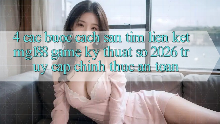 4. Các bước Cách Săn tìm Liên kết mg188 - Game Kỹ Thuật Số 2026 - Truy Cập Chính Thức An Toàn 4. Các bước Cách Săn tìm Liên kết mg188 - Game Kỹ Thuật Số 2026 - Truy Cập Chính Thức An Toàn
