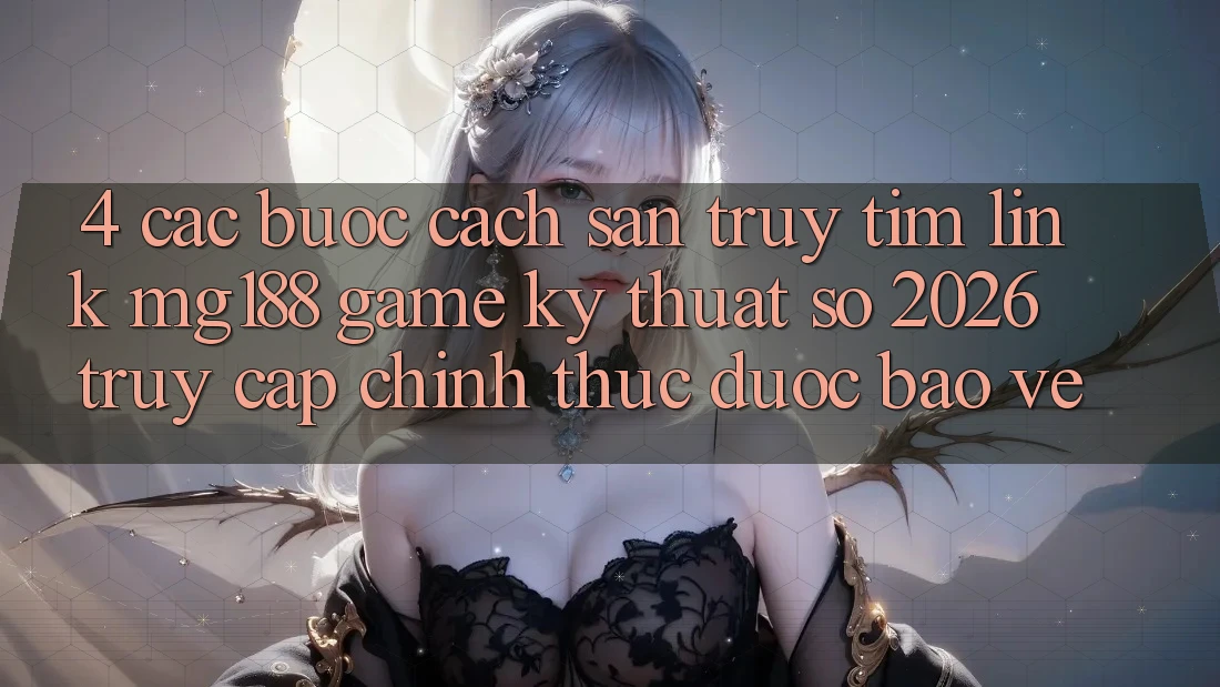 4. Các bước Cách Săn truy tìm Link mg188 - Game Kỹ Thuật Số 2026 - Truy Cập Chính Thức Được bảo vệ 4. Các bước Cách Săn truy tìm Link mg188 - Game Kỹ Thuật Số 2026 - Truy Cập Chính Thức Được bảo vệ