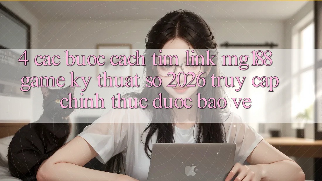 4. Các bước Cách Tìm Link mg188 - Game Kỹ Thuật Số 2026 - Truy Cập Chính Thức Được bảo vệ 4. Các bước Cách Tìm Link mg188 - Game Kỹ Thuật Số 2026 - Truy Cập Chính Thức Được bảo vệ