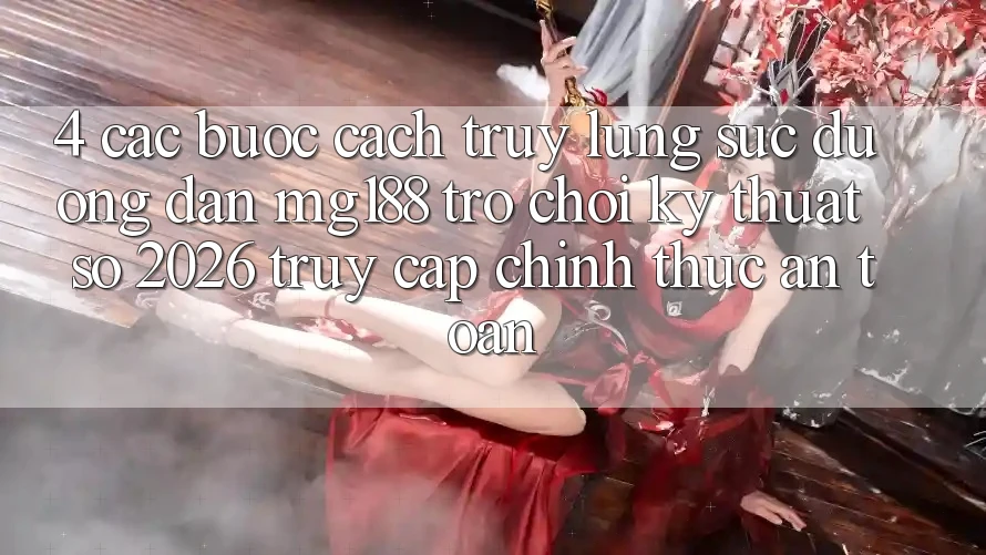4. Các bước Cách Truy lùng sục Đường dẫn mg188 - Trò chơi Kỹ Thuật Số 2026 - Truy Cập Chính Thức An Toàn 4. Các bước Cách Truy lùng sục Đường dẫn mg188 - Trò chơi Kỹ Thuật Số 2026 - Truy Cập Chính Thức An Toàn