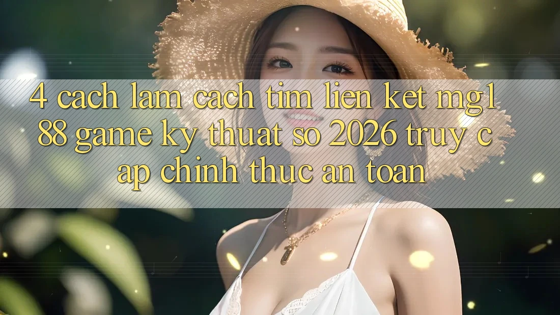 4. Cách làm Cách Tìm Liên kết mg188 - Game Kỹ Thuật Số 2026 - Truy Cập Chính Thức An Toàn 4. Cách làm Cách Tìm Liên kết mg188 - Game Kỹ Thuật Số 2026 - Truy Cập Chính Thức An Toàn