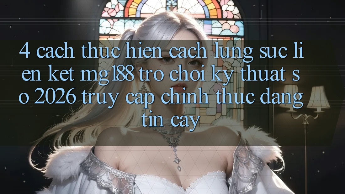 4. Cách thực hiện Cách Lùng sục Liên kết mg188 - Trò chơi Kỹ Thuật Số 2026 - Truy Cập Chính Thức Đáng tin cậy 4. Cách thực hiện Cách Lùng sục Liên kết mg188 - Trò chơi Kỹ Thuật Số 2026 - Truy Cập Chính Thức Đáng tin cậy