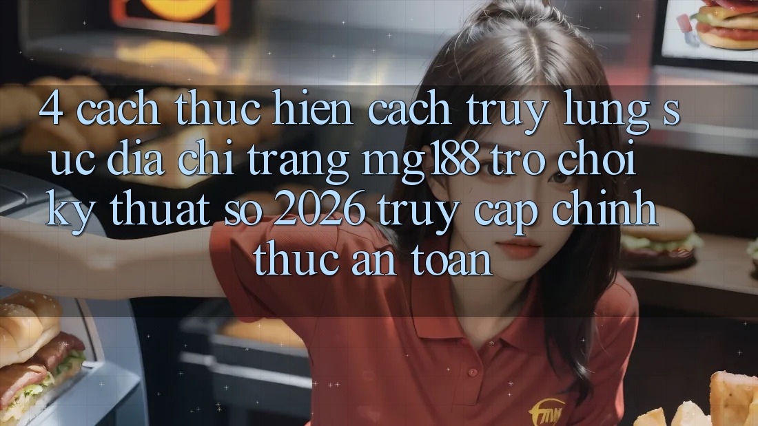 4. Cách thực hiện Cách Truy lùng sục Địa chỉ trang mg188 - Trò chơi Kỹ Thuật Số 2026 - Truy Cập Chính Thức An Toàn 4. Cách thực hiện Cách Truy lùng sục Địa chỉ trang mg188 - Trò chơi Kỹ Thuật Số 2026 - Truy Cập Chính Thức An Toàn