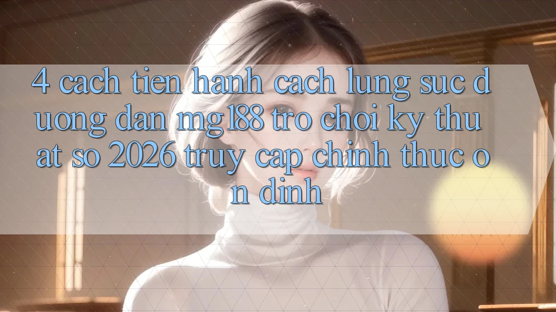 4. Cách tiến hành Cách Lùng sục Đường dẫn mg188 - Trò chơi Kỹ Thuật Số 2026 - Truy Cập Chính Thức Ổn định 4. Cách tiến hành Cách Lùng sục Đường dẫn mg188 - Trò chơi Kỹ Thuật Số 2026 - Truy Cập Chính Thức Ổn định