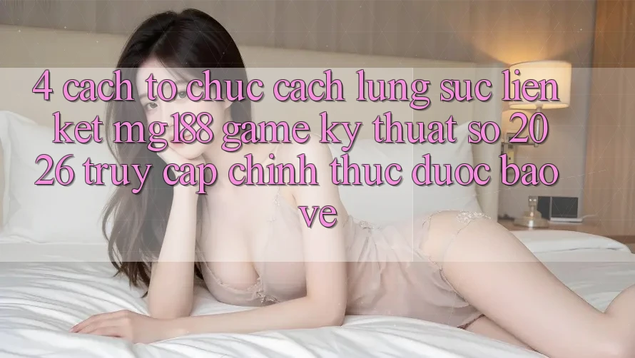 4. Cách tổ chức Cách Lùng sục Liên kết mg188 - Game Kỹ Thuật Số 2026 - Truy Cập Chính Thức Được bảo vệ 4. Cách tổ chức Cách Lùng sục Liên kết mg188 - Game Kỹ Thuật Số 2026 - Truy Cập Chính Thức Được bảo vệ