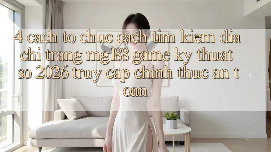 4. Cách tổ chức Cách Tìm kiếm Địa chỉ trang mg188 - Game Kỹ Thuật Số 2026 - Truy Cập Chính Thức An Toàn 4. Cách tổ chức Cách Tìm kiếm Địa chỉ trang mg188 - Game Kỹ Thuật Số 2026 - Truy Cập Chính Thức An Toàn