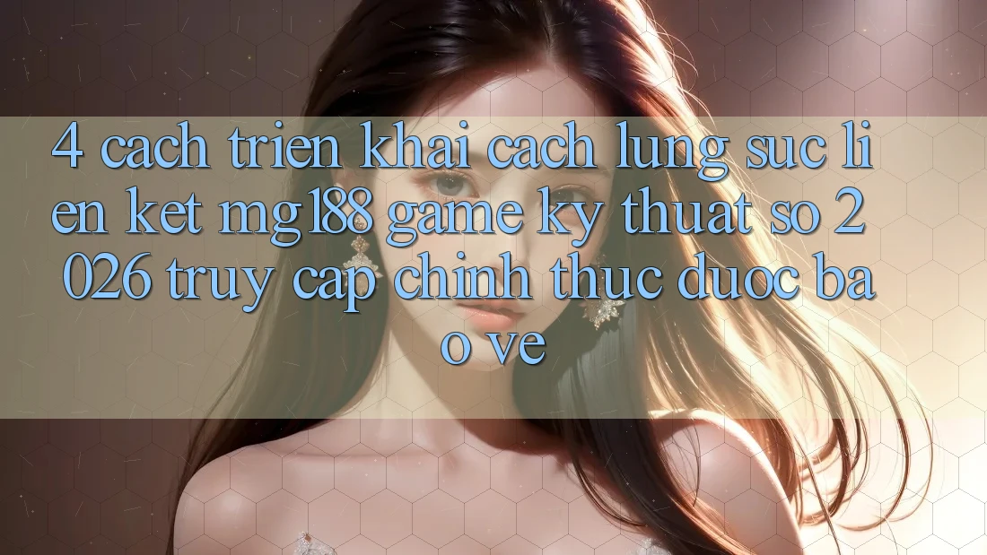 4. Cách triển khai Cách Lùng sục Liên kết mg188 - Game Kỹ Thuật Số 2026 - Truy Cập Chính Thức Được bảo vệ 4. Cách triển khai Cách Lùng sục Liên kết mg188 - Game Kỹ Thuật Số 2026 - Truy Cập Chính Thức Được bảo vệ