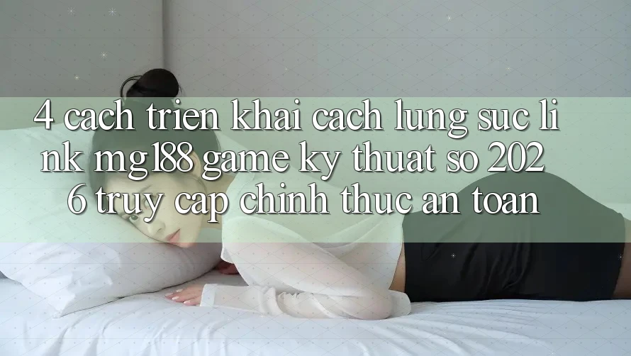 4. Cách triển khai Cách Lùng sục Link mg188 - Game Kỹ Thuật Số 2026 - Truy Cập Chính Thức An Toàn