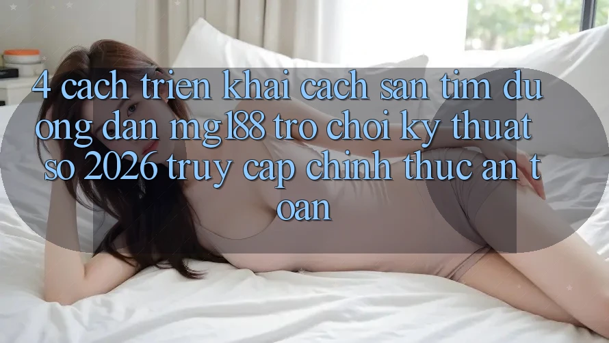 4. Cách triển khai Cách Săn tìm Đường dẫn mg188 - Trò chơi Kỹ Thuật Số 2026 - Truy Cập Chính Thức An Toàn 4. Cách triển khai Cách Săn tìm Đường dẫn mg188 - Trò chơi Kỹ Thuật Số 2026 - Truy Cập Chính Thức An Toàn