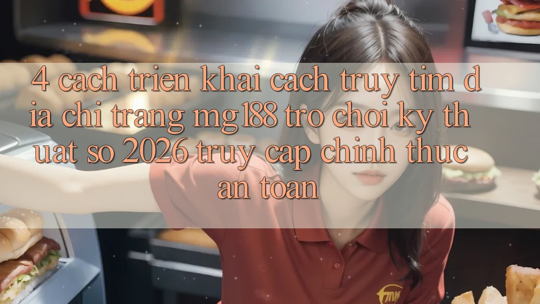 4. Cách triển khai Cách Truy tìm Địa chỉ trang mg188 - Trò chơi Kỹ Thuật Số 2026 - Truy Cập Chính Thức An Toàn 4. Cách triển khai Cách Truy tìm Địa chỉ trang mg188 - Trò chơi Kỹ Thuật Số 2026 - Truy Cập Chính Thức An Toàn