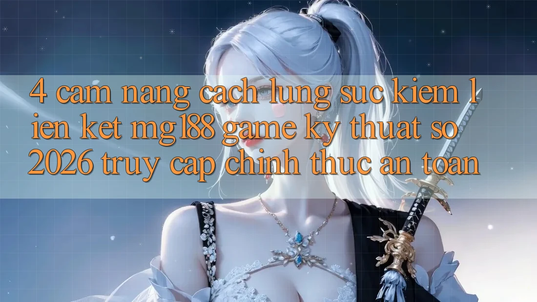 4. Cẩm nang Cách Lùng sục kiếm Liên kết mg188 - Game Kỹ Thuật Số 2026 - Truy Cập Chính Thức An Toàn 4. Cẩm nang Cách Lùng sục kiếm Liên kết mg188 - Game Kỹ Thuật Số 2026 - Truy Cập Chính Thức An Toàn