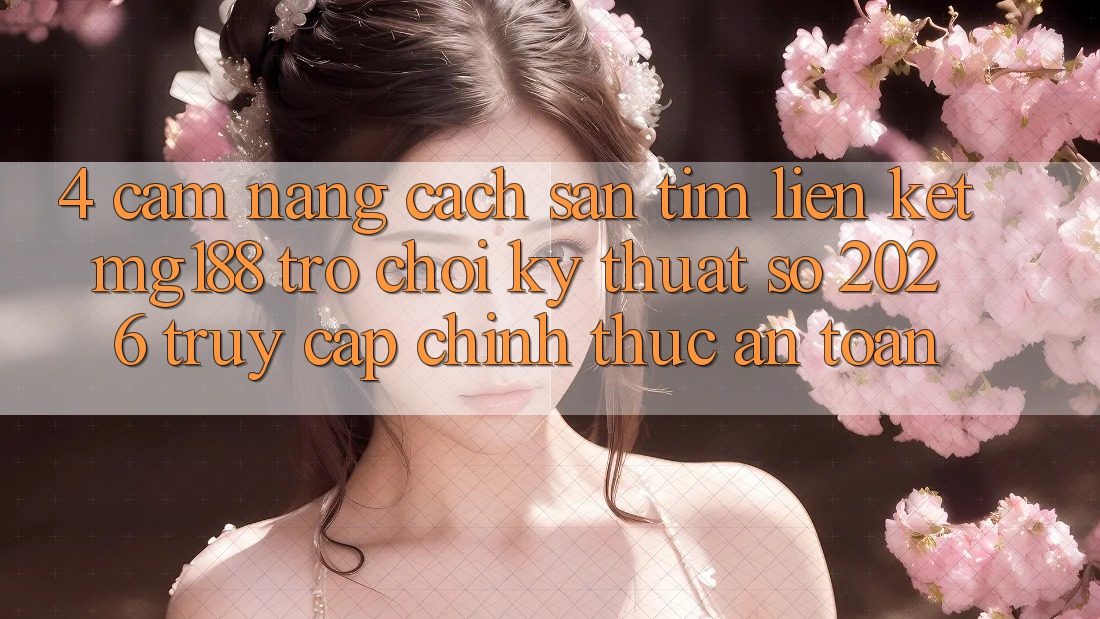 4. Cẩm nang Cách Săn tìm Liên kết mg188 - Trò chơi Kỹ Thuật Số 2026 - Truy Cập Chính Thức An Toàn