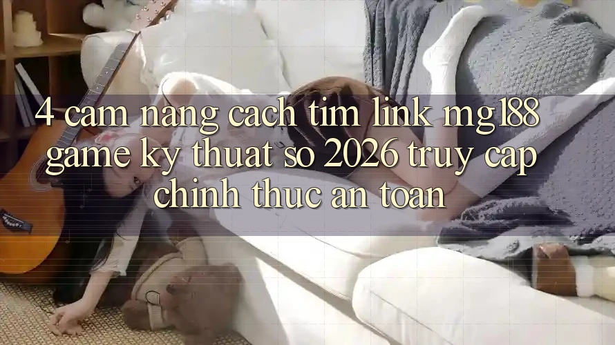 4. Cẩm nang Cách Tìm Link mg188 - Game Kỹ Thuật Số 2026 - Truy Cập Chính Thức An Toàn 4. Cẩm nang Cách Tìm Link mg188 - Game Kỹ Thuật Số 2026 - Truy Cập Chính Thức An Toàn