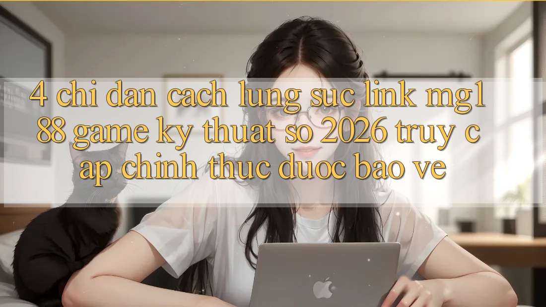 4. Chỉ dẫn Cách Lùng sục Link mg188 - Game Kỹ Thuật Số 2026 - Truy Cập Chính Thức Được bảo vệ 4. Chỉ dẫn Cách Lùng sục Link mg188 - Game Kỹ Thuật Số 2026 - Truy Cập Chính Thức Được bảo vệ