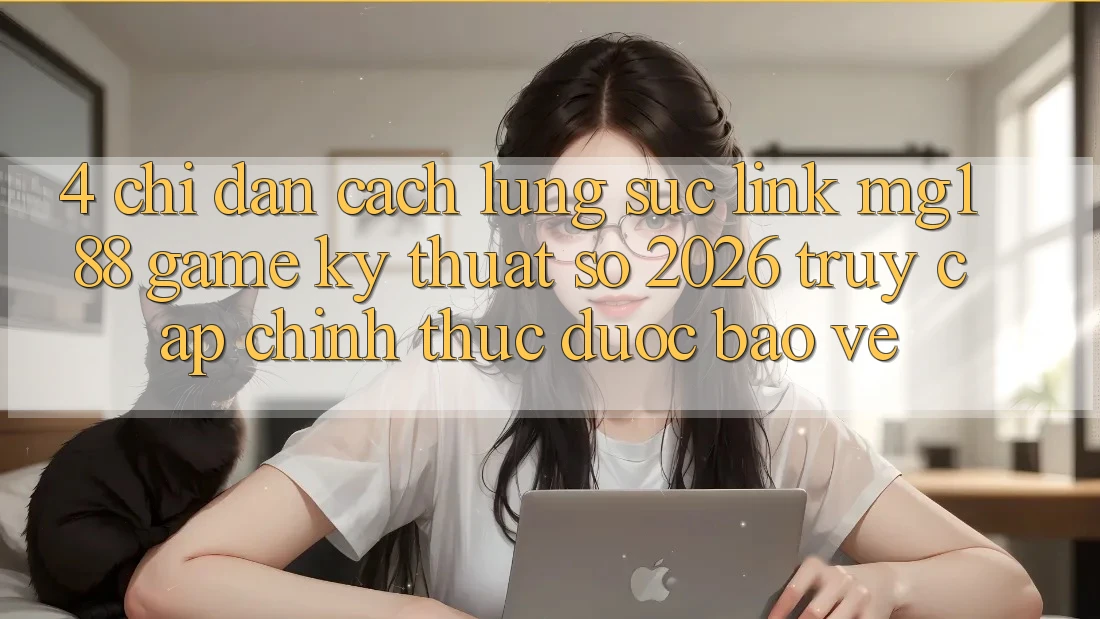 4. Chỉ dẫn Cách Lùng sục Link mg188 - Game Kỹ Thuật Số 2026 - Truy Cập Chính Thức Được bảo vệ 4. Chỉ dẫn Cách Lùng sục Link mg188 - Game Kỹ Thuật Số 2026 - Truy Cập Chính Thức Được bảo vệ