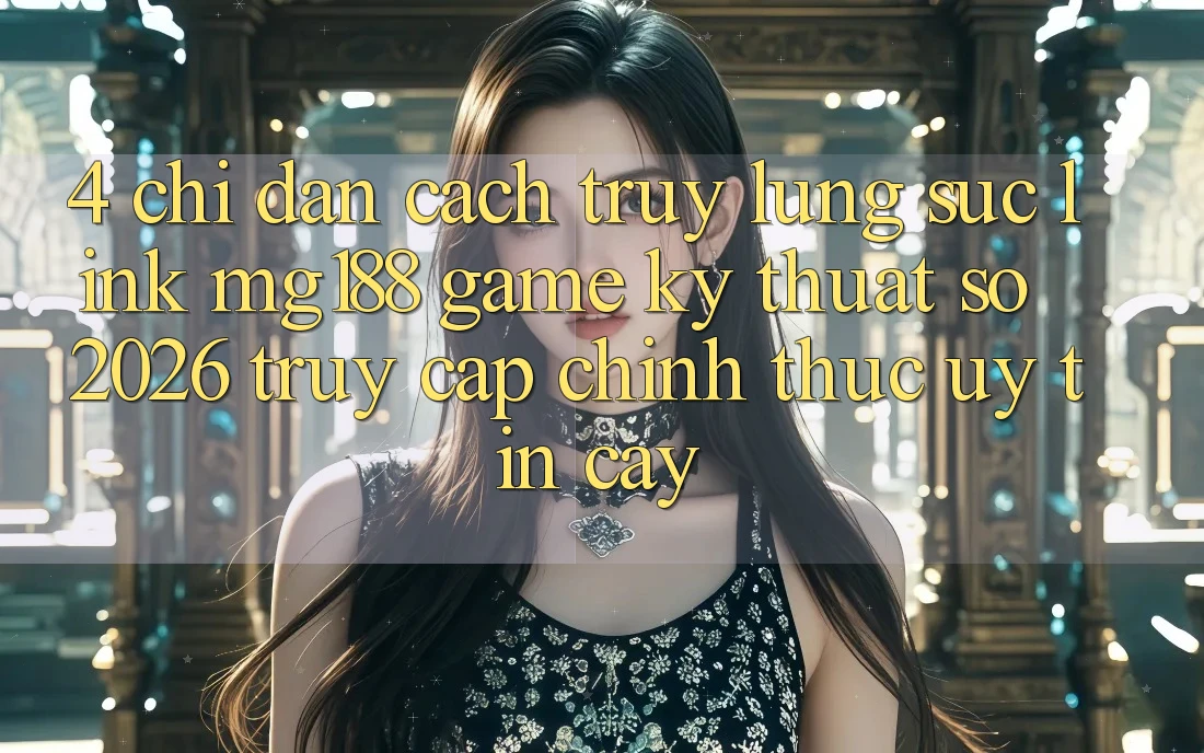 4. Chỉ dẫn Cách Truy lùng sục Link mg188 - Game Kỹ Thuật Số 2026 - Truy Cập Chính Thức Uy tín cậy 4. Chỉ dẫn Cách Truy lùng sục Link mg188 - Game Kỹ Thuật Số 2026 - Truy Cập Chính Thức Uy tín cậy