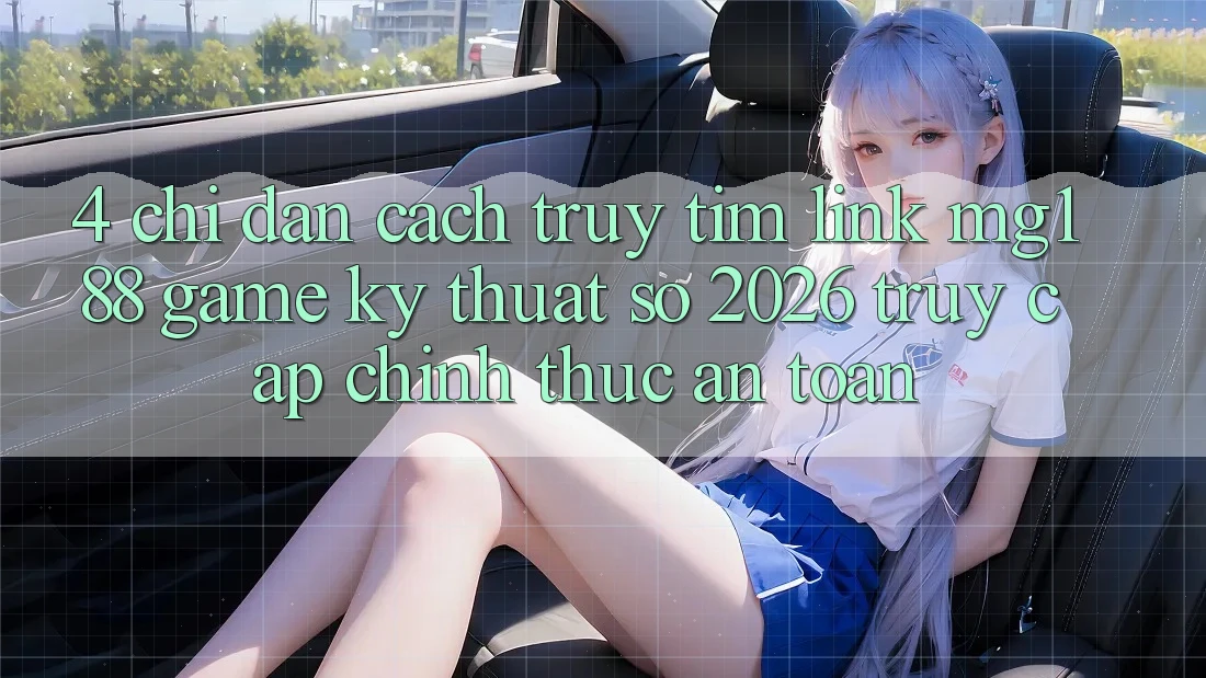 4. Chỉ dẫn Cách Truy tìm Link mg188 - Game Kỹ Thuật Số 2026 - Truy Cập Chính Thức An Toàn 4. Chỉ dẫn Cách Truy tìm Link mg188 - Game Kỹ Thuật Số 2026 - Truy Cập Chính Thức An Toàn