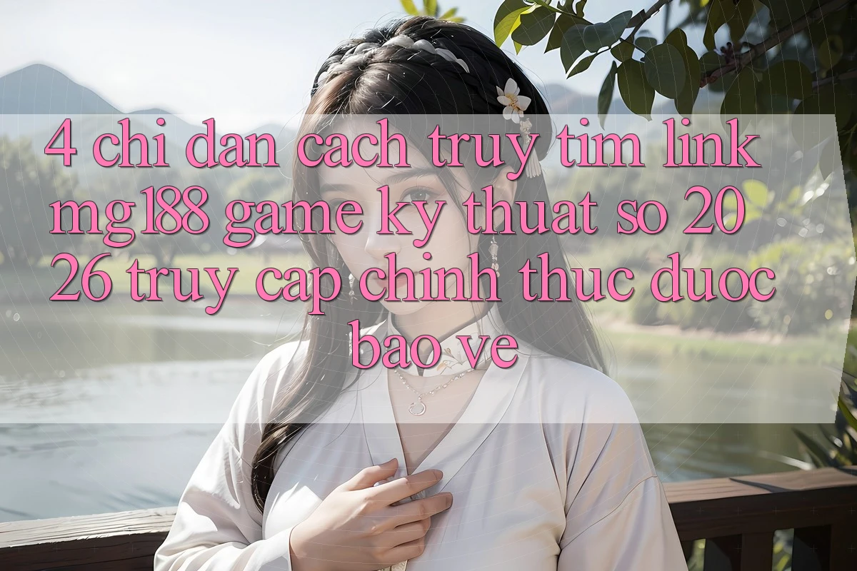 4. Chỉ dẫn Cách Truy tìm Link mg188 - Game Kỹ Thuật Số 2026 - Truy Cập Chính Thức Được bảo vệ 4. Chỉ dẫn Cách Truy tìm Link mg188 - Game Kỹ Thuật Số 2026 - Truy Cập Chính Thức Được bảo vệ