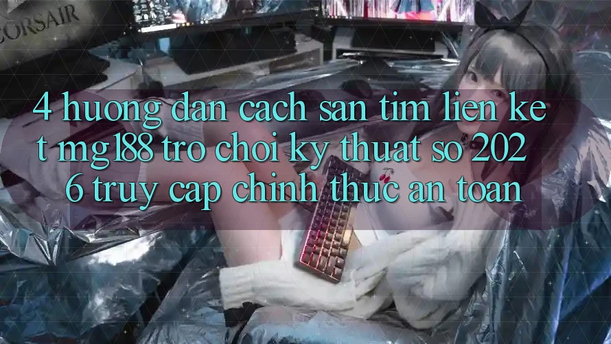 4. Hướng Dẫn Cách Săn tìm Liên kết mg188 - Trò chơi Kỹ Thuật Số 2026 - Truy Cập Chính Thức An Toàn 4. Hướng Dẫn Cách Săn tìm Liên kết mg188 - Trò chơi Kỹ Thuật Số 2026 - Truy Cập Chính Thức An Toàn
