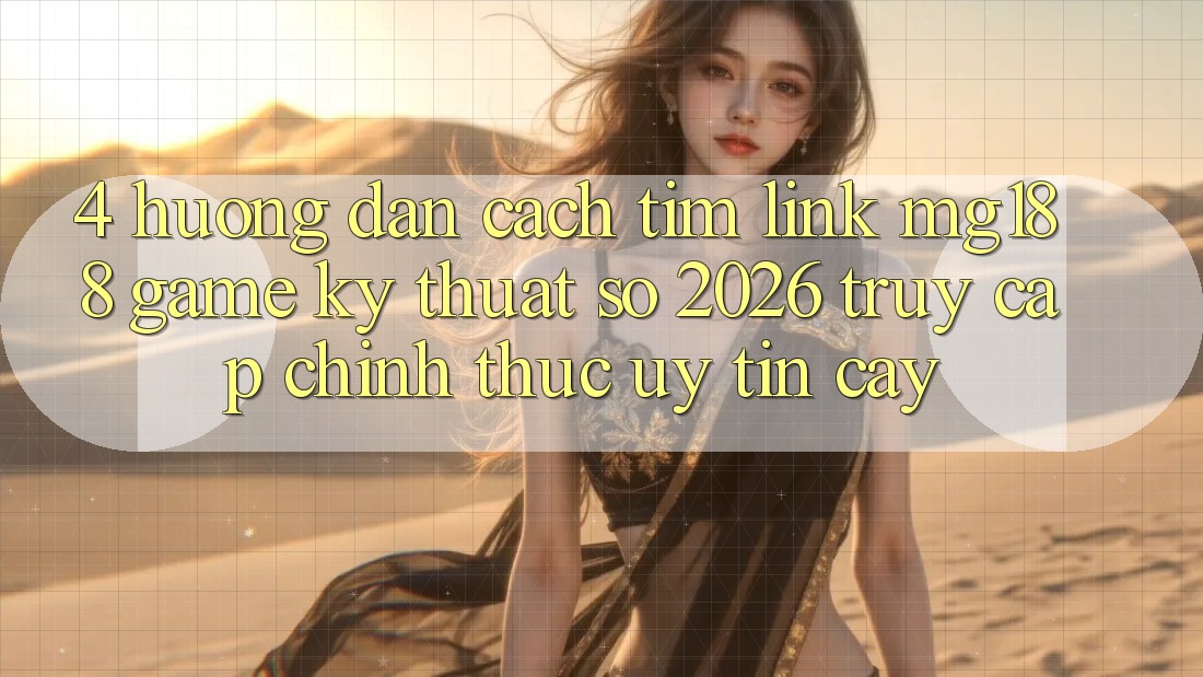 4. Hướng Dẫn Cách Tìm Link mg188 - Game Kỹ Thuật Số 2026 - Truy Cập Chính Thức Uy tín cậy 4. Hướng Dẫn Cách Tìm Link mg188 - Game Kỹ Thuật Số 2026 - Truy Cập Chính Thức Uy tín cậy