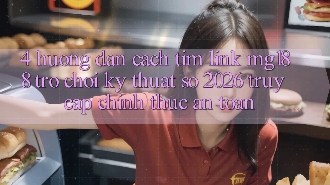4. Hướng Dẫn Cách Tìm Link mg188 - Trò chơi Kỹ Thuật Số 2026 - Truy Cập Chính Thức An Toàn 4. Hướng Dẫn Cách Tìm Link mg188 - Trò chơi Kỹ Thuật Số 2026 - Truy Cập Chính Thức An Toàn