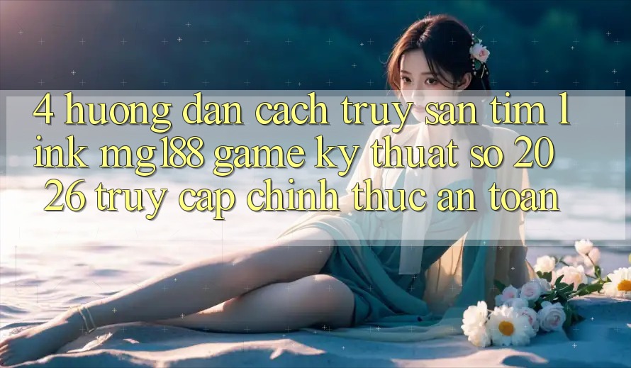 4. Hướng Dẫn Cách Truy săn tìm Link mg188 - Game Kỹ Thuật Số 2026 - Truy Cập Chính Thức An Toàn 4. Hướng Dẫn Cách Truy săn tìm Link mg188 - Game Kỹ Thuật Số 2026 - Truy Cập Chính Thức An Toàn