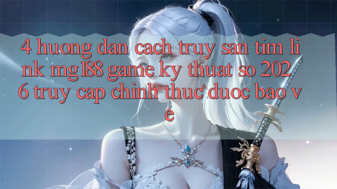 4. Hướng dẫn Cách Truy săn tìm Link mg188 - Game Kỹ Thuật Số 2026 - Truy Cập Chính Thức Được bảo vệ 4. Hướng dẫn Cách Truy săn tìm Link mg188 - Game Kỹ Thuật Số 2026 - Truy Cập Chính Thức Được bảo vệ
