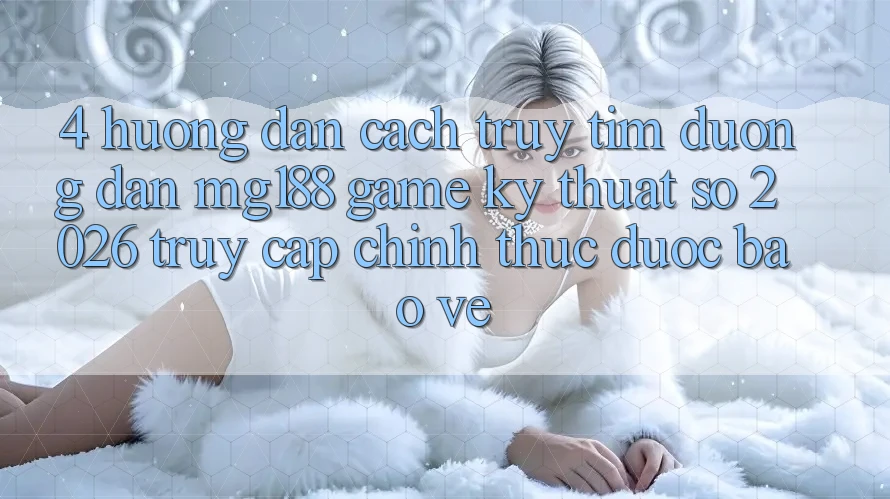 4. Hướng Dẫn Cách Truy tìm Đường dẫn mg188 - Game Kỹ Thuật Số 2026 - Truy Cập Chính Thức Được bảo vệ 4. Hướng Dẫn Cách Truy tìm Đường dẫn mg188 - Game Kỹ Thuật Số 2026 - Truy Cập Chính Thức Được bảo vệ