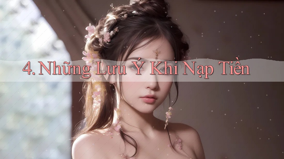 4. Những Lưu Ý Khi Nạp Tiền 4. Những Lưu Ý Khi Nạp Tiền