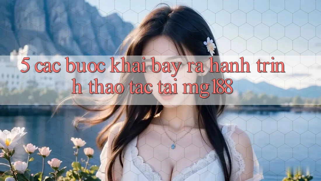 5. Các Bước Khai bày ra Hành Trình Thao tác Tại mg188