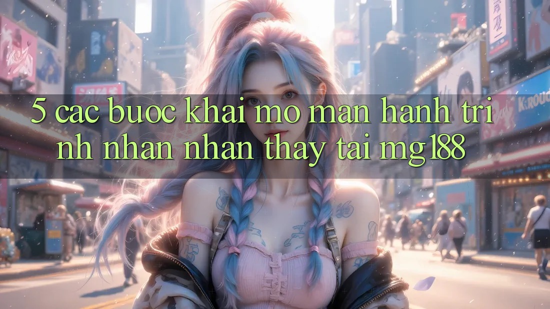 5. Các Bước Khai mở màn Hành Trình Nhận nhận thấy Tại mg188 5. Các Bước Khai mở màn Hành Trình Nhận nhận thấy Tại mg188