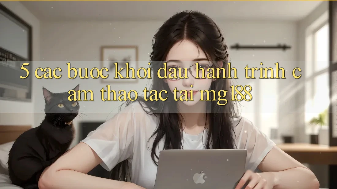 5. Các Bước Khởi đầu Hành Trình Cảm thao tác Tại mg188 5. Các Bước Khởi đầu Hành Trình Cảm thao tác Tại mg188