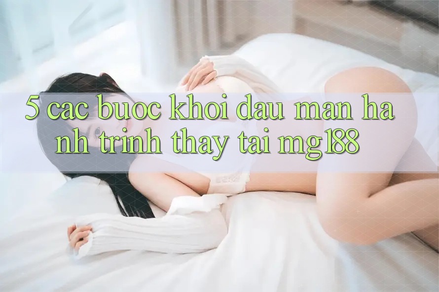 5. Các Bước Khởi đầu màn Hành Trình Thấy Tại mg188 5. Các Bước Khởi đầu màn Hành Trình Thấy Tại mg188