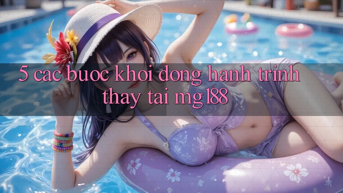 5. Các Bước Khởi động Hành Trình Thấy Tại mg188 5. Các Bước Khởi động Hành Trình Thấy Tại mg188