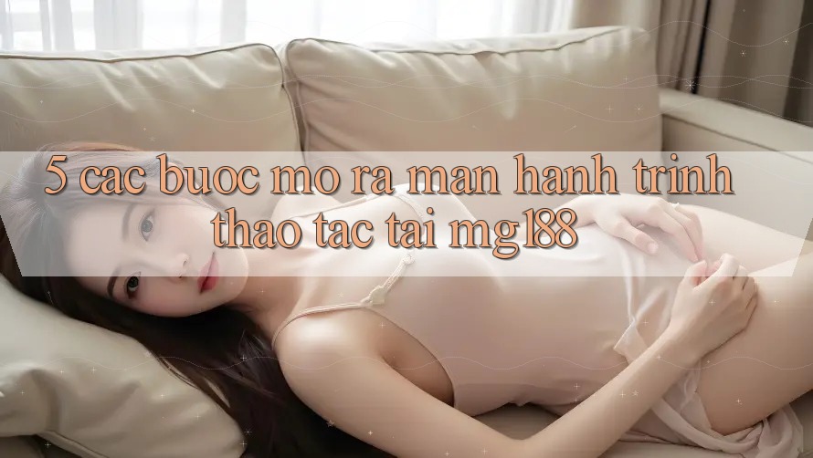 5. Các Bước Mở ra màn Hành Trình Thao tác Tại mg188 5. Các Bước Mở ra màn Hành Trình Thao tác Tại mg188