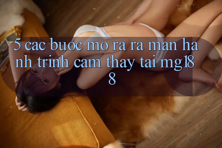 5. Các Bước Mở ra ra màn Hành Trình Cảm thấy Tại mg188 5. Các Bước Mở ra ra màn Hành Trình Cảm thấy Tại mg188